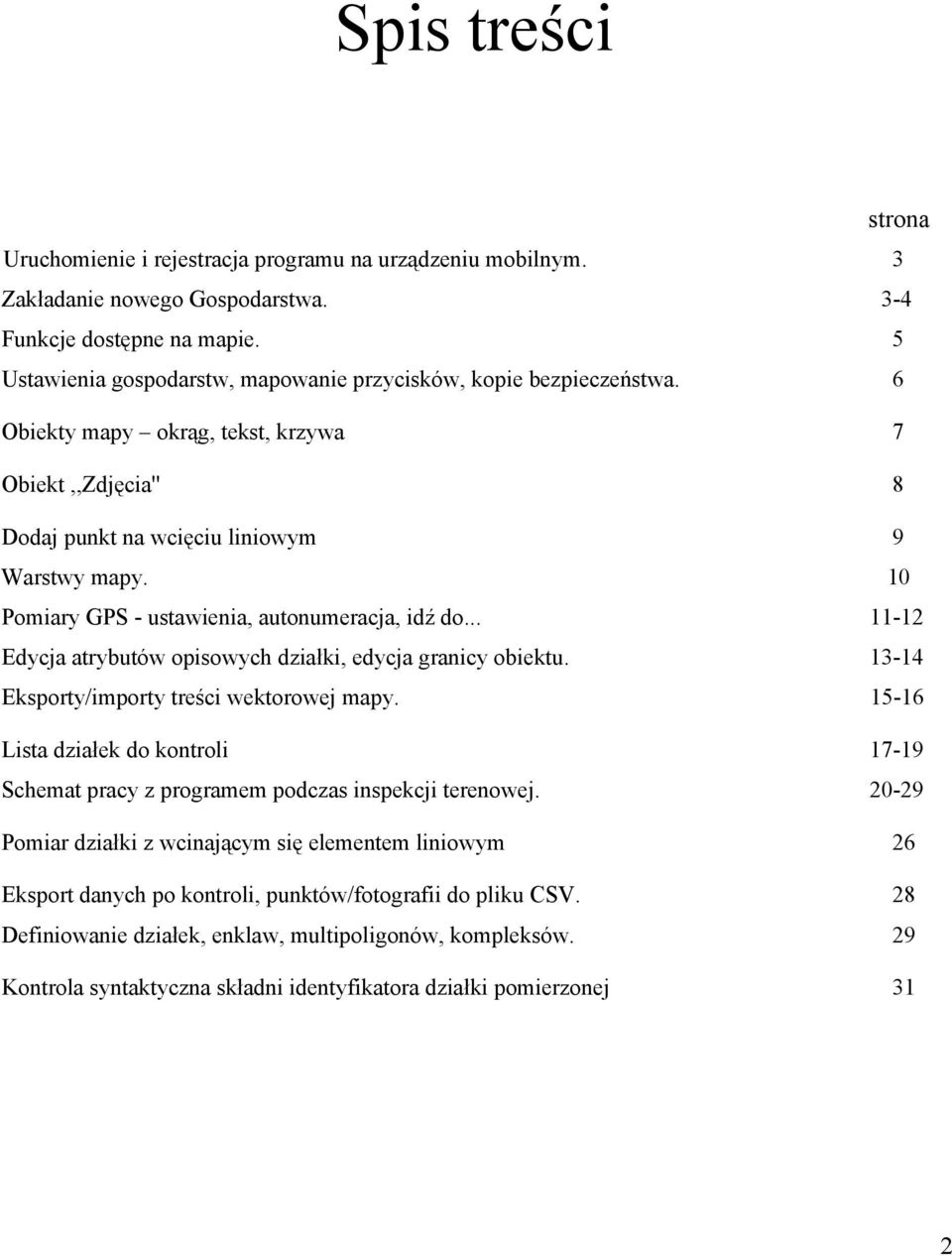 10 Pomiary GPS - ustawienia, autonumeracja, idź do... 11-12 Edycja atrybutów opisowych działki, edycja granicy obiektu. 13-14 Eksporty/importy treści wektorowej mapy.