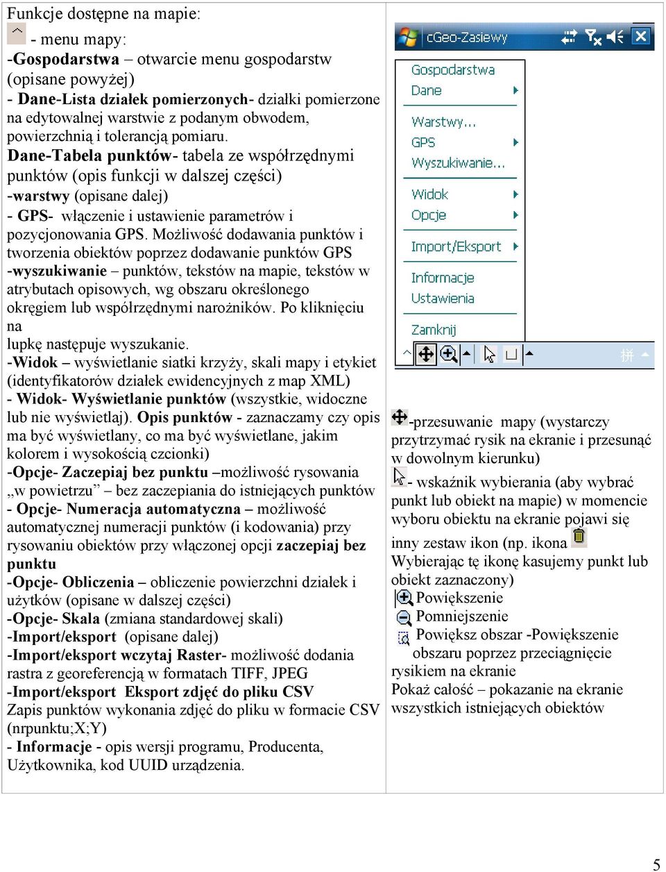 Dane-Tabela punktów- tabela ze współrzędnymi punktów (opis funkcji w dalszej części) -warstwy (opisane dalej) - GPS- włączenie i ustawienie parametrów i pozycjonowania GPS.