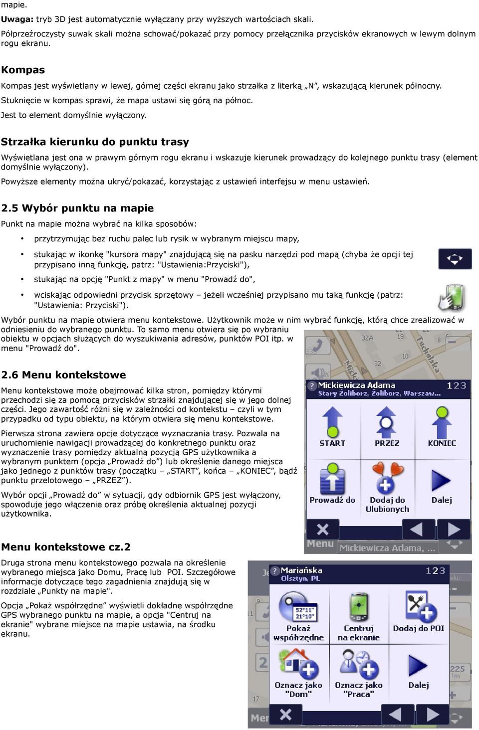 Kompas Kompas jest wyświetlany w lewej, górnej części ekranu jako strzałka z literką N, wskazującą kierunek północny. Stuknięcie w kompas sprawi, że mapa ustawi się górą na północ.