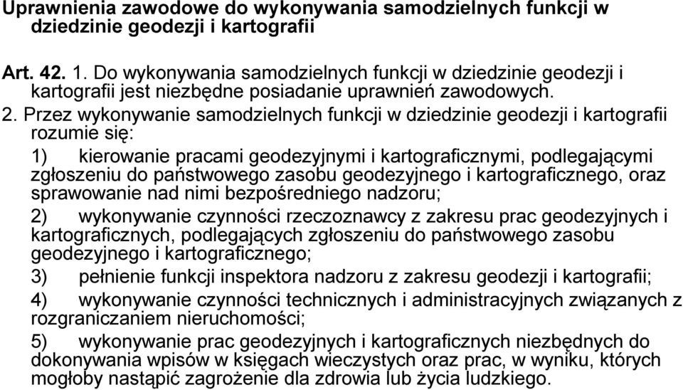 Przez wykonywanie samodzielnych funkcji w dziedzinie geodezji i kartografii rozumie się: 1) kierowanie pracami geodezyjnymi i kartograficznymi, podlegającymi zgłoszeniu do państwowego zasobu