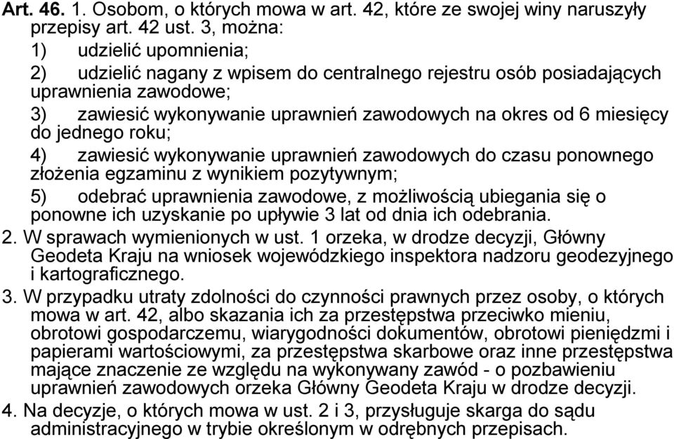 jednego roku; 4) zawiesić wykonywanie uprawnień zawodowych do czasu ponownego złożenia egzaminu z wynikiem pozytywnym; 5) odebrać uprawnienia zawodowe, z możliwością ubiegania się o ponowne ich