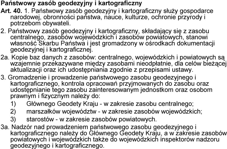 Państwowy zasób geodezyjny i kartograficzny, składający się z zasobu centralnego, zasobów wojewódzkich i zasobów powiatowych, stanowi własność Skarbu Państwa i jest gromadzony w ośrodkach