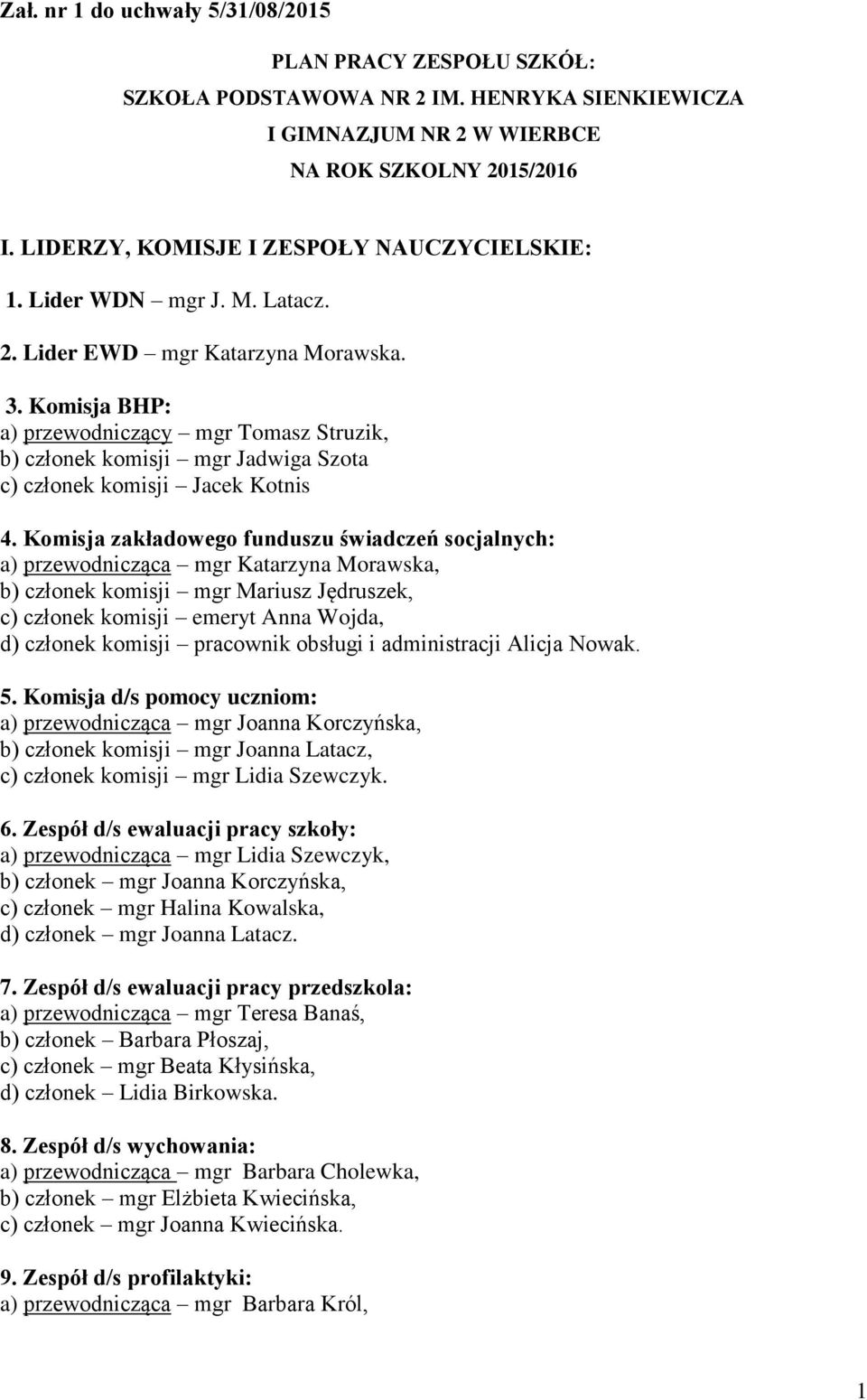 Komisja BHP: a) przewodniczący mgr Tomasz Struzik, b) członek komisji mgr Jadwiga Szota c) członek komisji Jacek Kotnis 4.