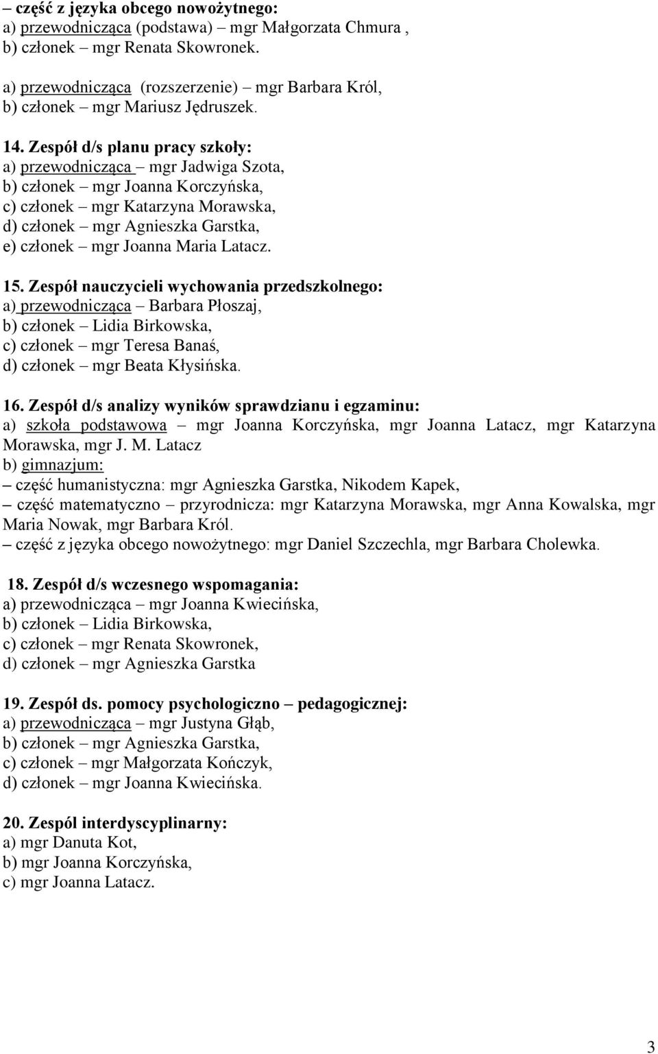 Zespół d/s planu pracy szkoły: a) przewodnicząca mgr Jadwiga Szota, b) członek mgr Joanna Korczyńska, c) członek mgr Katarzyna Morawska, d) członek mgr Agnieszka Garstka, e) członek mgr Joanna Maria