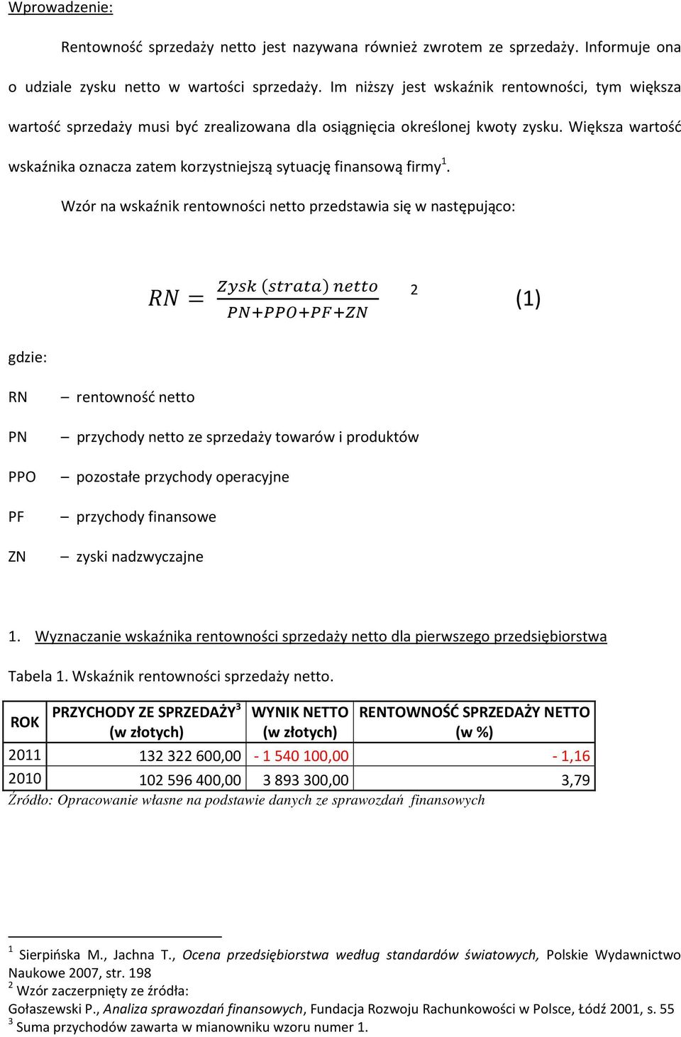 Większa wartość wskaźnika oznacza zatem korzystniejszą sytuację finansową firmy 1.