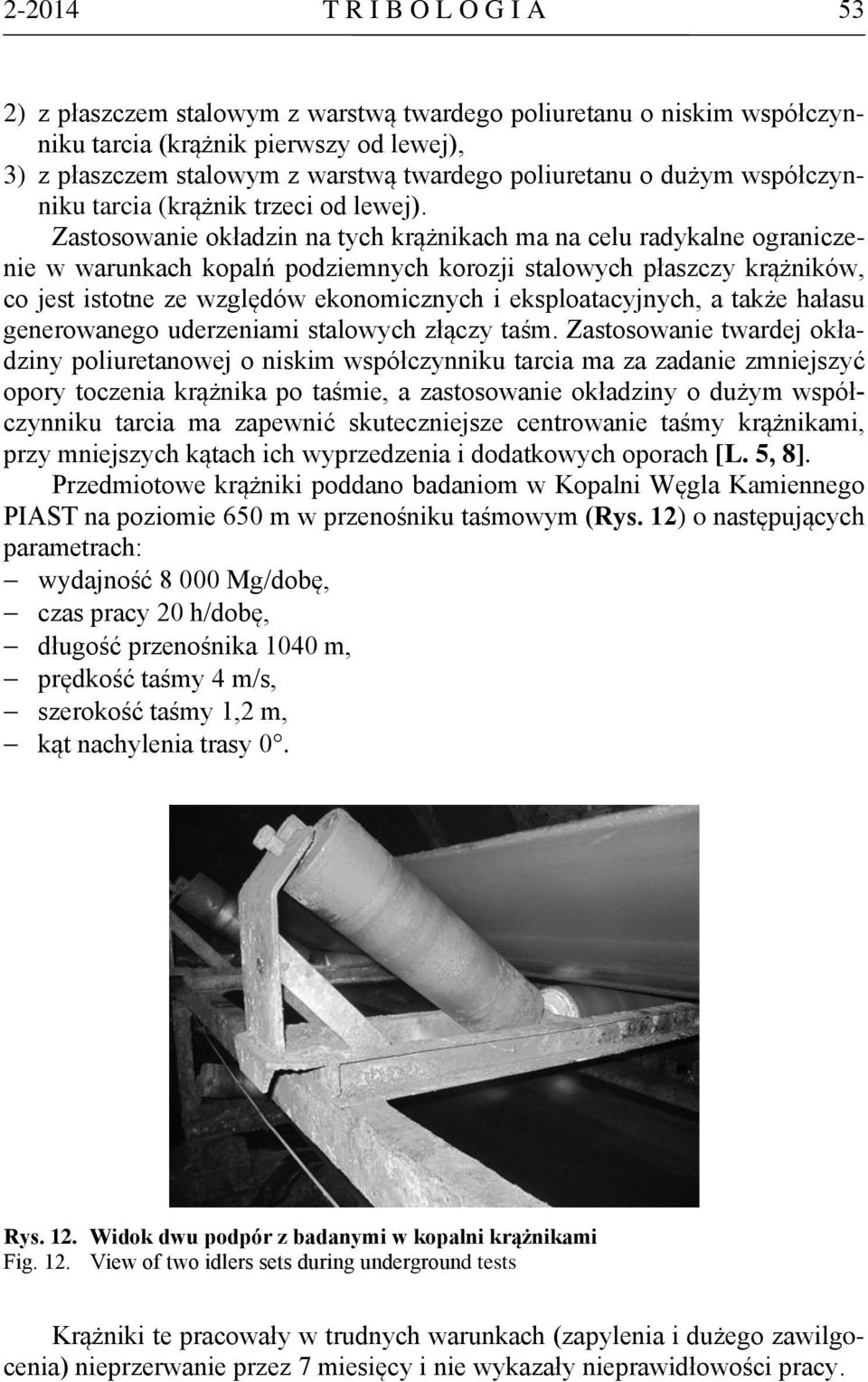 Zastosowanie okładzin na tych krążnikach ma na celu radykalne ograniczenie w warunkach kopalń podziemnych korozji stalowych płaszczy krążników, co jest istotne ze względów ekonomicznych i