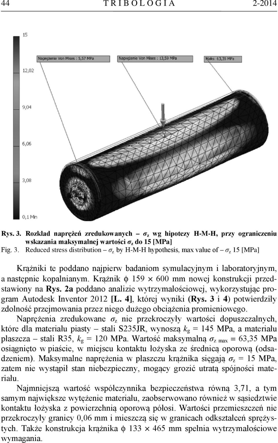 Reduced stress distribution σ z by H-M-H hypothesis, max value of σ z 15 [MPa] Krążniki te poddano najpierw badaniom symulacyjnym i laboratoryjnym, a następnie kopalnianym.