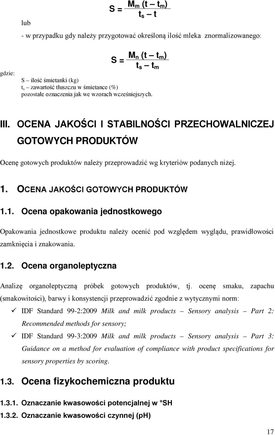 OCENA JAKOŚCI GOTOWYCH PRODUKTÓW 1.1. Ocena opakowania jednostkowego Opakowania jednostkowe produktu należy ocenić pod względem wyglądu, prawidłowości zamknięcia i znakowania. 1.2.