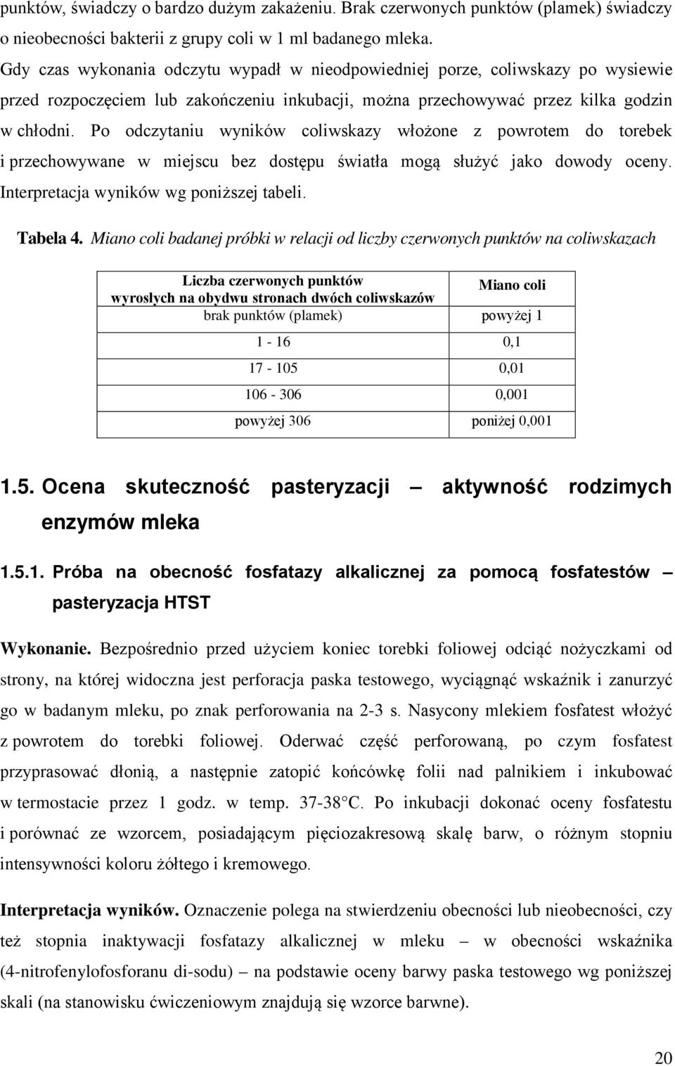 Po odczytaniu wyników coliwskazy włożone z powrotem do torebek i przechowywane w miejscu bez dostępu światła mogą służyć jako dowody oceny. Interpretacja wyników wg poniższej tabeli. Tabela 4.