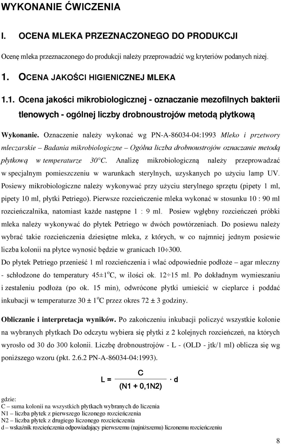 Oznaczenie należy wykonać wg PN-A-86034-04:1993 Mleko i przetwory mleczarskie Badania mikrobiologiczne Ogólna liczba drobnoustrojów oznaczanie metodą płytkową w temperaturze 30 C.