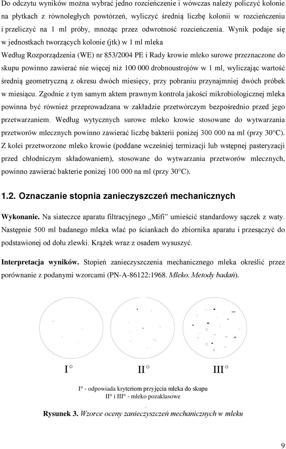 Wynik podaje się w jednostkach tworzących kolonie (jtk) w 1 ml mleka Według Rozporządzenia (WE) nr 853/2004 PE i Rady krowie mleko surowe przeznaczone do skupu powinno zawierać nie więcej niż 100 000