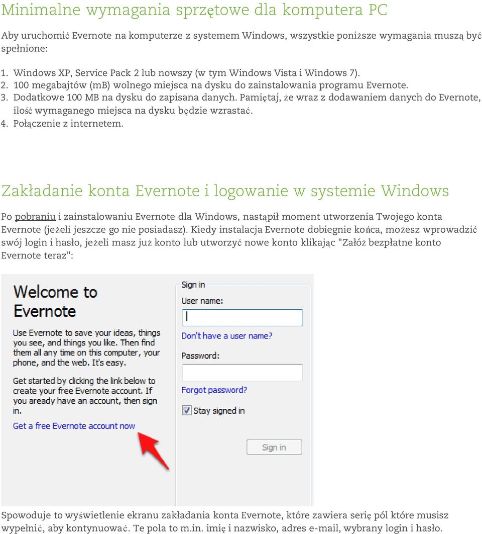 Dodatkowe 100 MB na dysku do zapisana danych. Pamiętaj, że wraz z dodawaniem danych do Evernote, ilość wymaganego miejsca na dysku będzie wzrastać. 4. Połączenie z internetem.