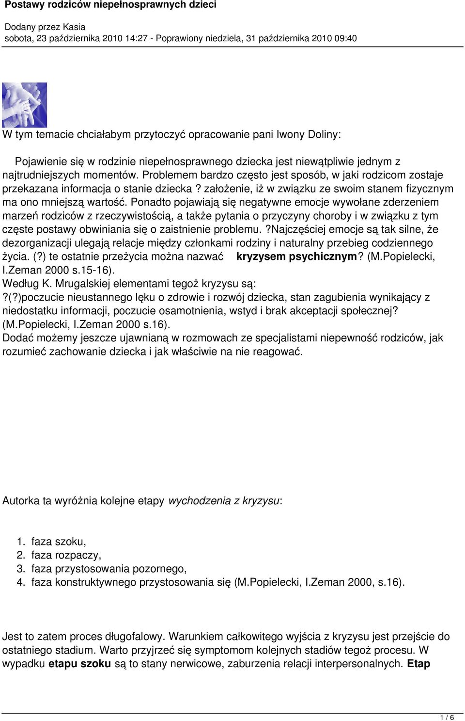 Ponadto pojawiają się negatywne emocje wywołane zderzeniem marzeń rodziców z rzeczywistością, a także pytania o przyczyny choroby i w związku z tym częste postawy obwiniania się o zaistnienie
