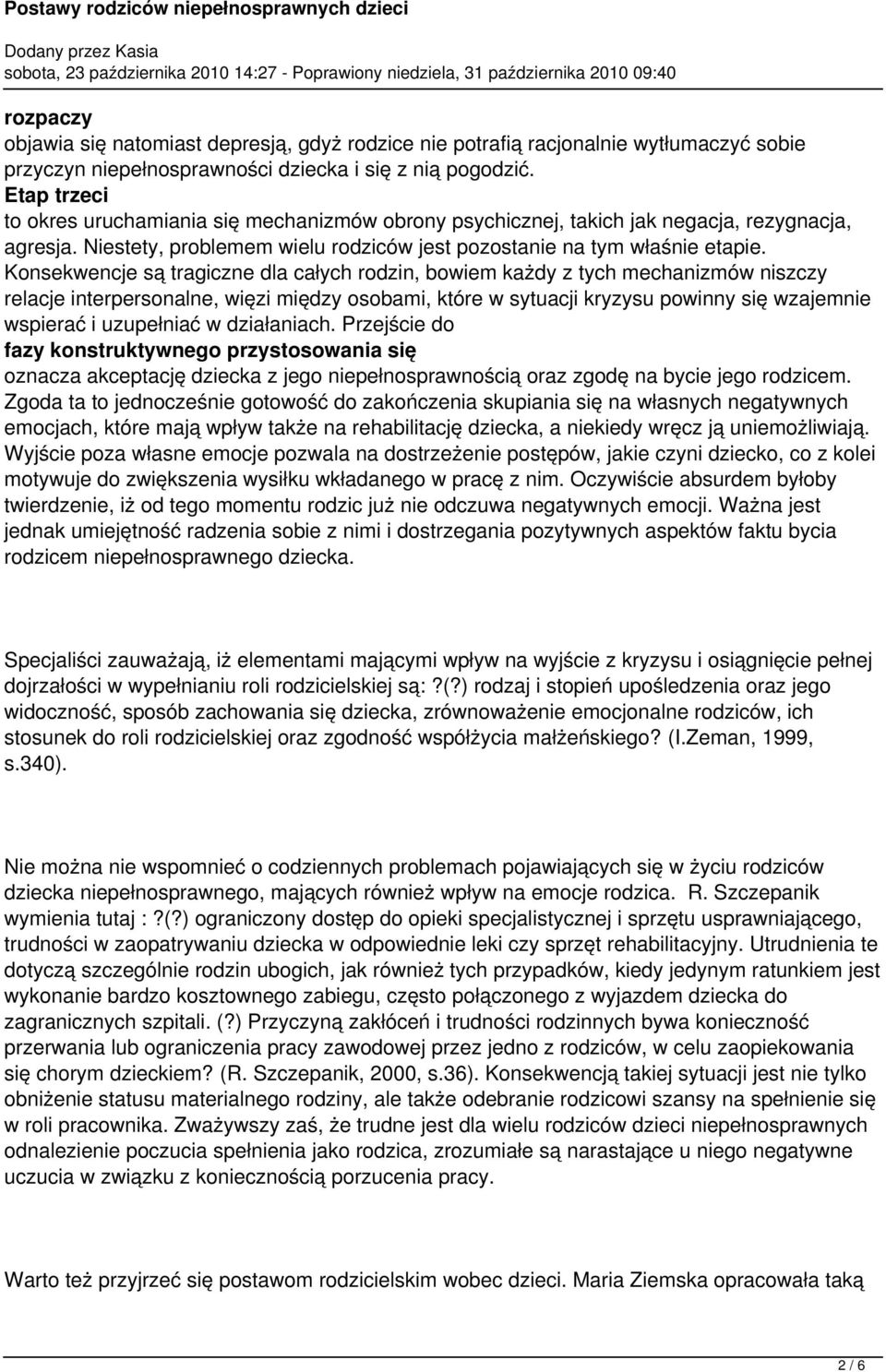 Konsekwencje są tragiczne dla całych rodzin, bowiem każdy z tych mechanizmów niszczy relacje interpersonalne, więzi między osobami, które w sytuacji kryzysu powinny się wzajemnie wspierać i