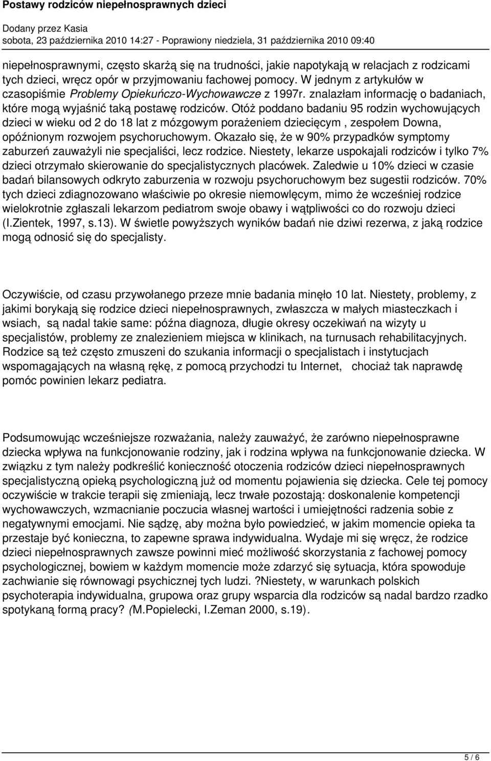 Otóż poddano badaniu 95 rodzin wychowujących dzieci w wieku od 2 do 18 lat z mózgowym porażeniem dziecięcym, zespołem Downa, opóźnionym rozwojem psychoruchowym.