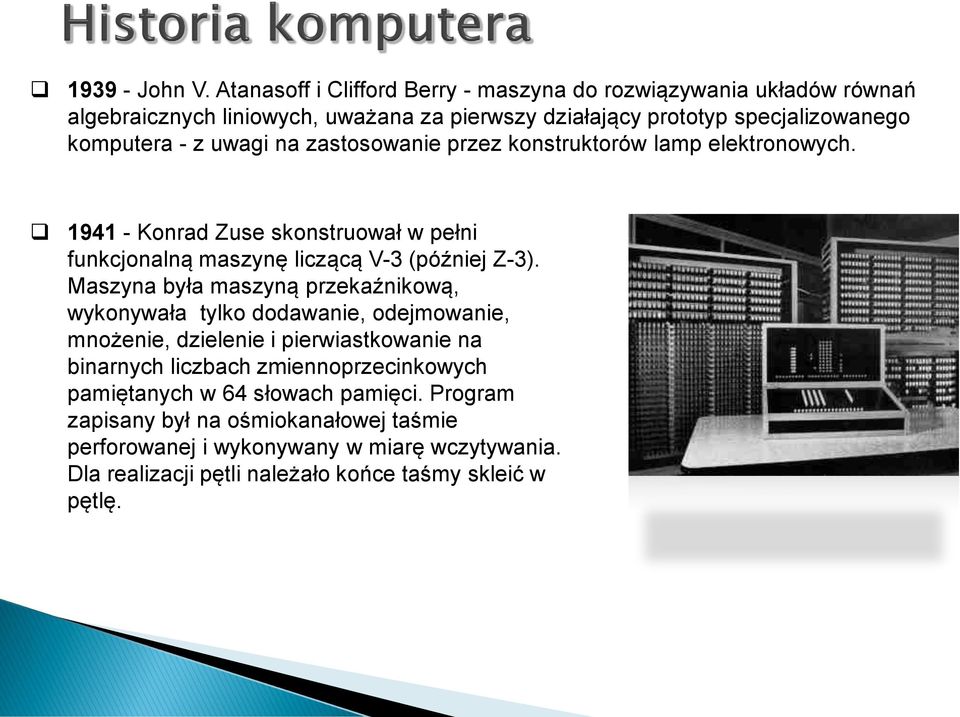 uwagi na zastosowanie przez konstruktorów lamp elektronowych. 1941 - Konrad Zuse skonstruował w pełni funkcjonalną maszynę liczącą V-3 (później Z-3).