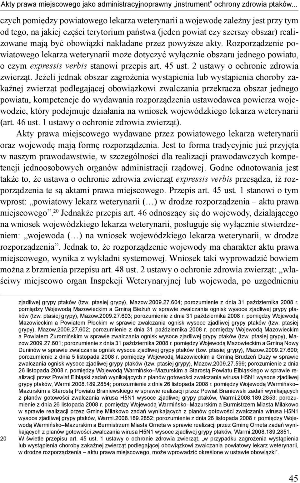 nakładane przez powyższe akty. Rozporządzenie powiatowego lekarza weterynarii może dotyczyć wyłącznie obszaru jednego powiatu, o czym expressis verbis stanowi przepis art. 45 ust.