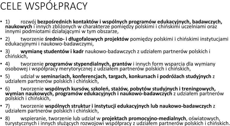 naukowo-badawczych z udziałem partnerów polskich i chińskich, 4) tworzenie programów stypendialnych, grantów i innych form wsparcia dla wymiany osobowej i współpracy merytorycznej z udziałem