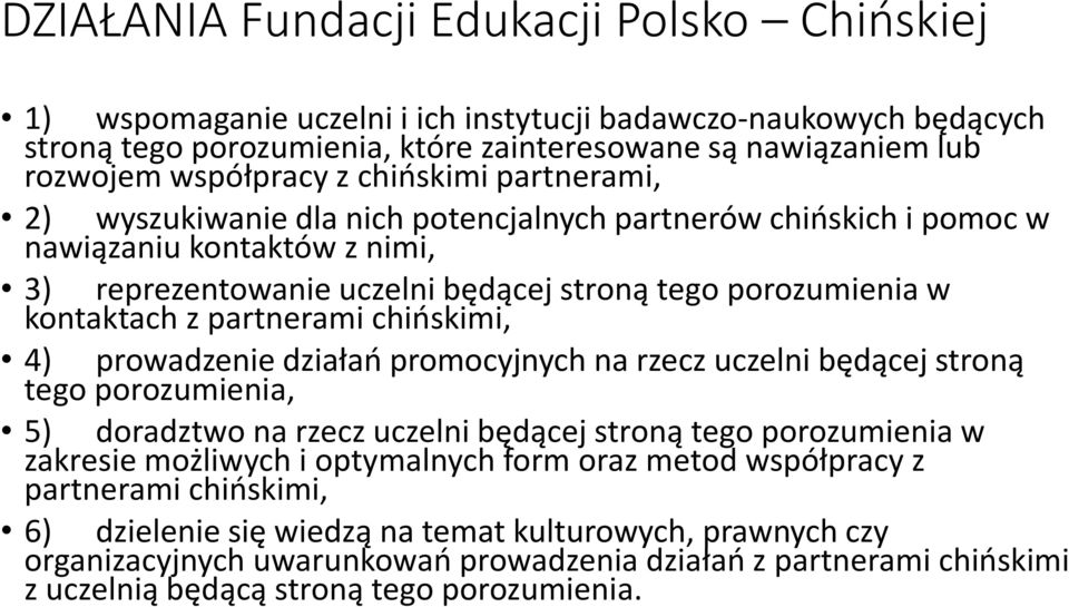 partnerami chińskimi, 4) prowadzenie działań promocyjnych na rzecz uczelni będącej stroną tego porozumienia, 5) doradztwo na rzecz uczelni będącej stroną tego porozumienia w zakresie możliwych i