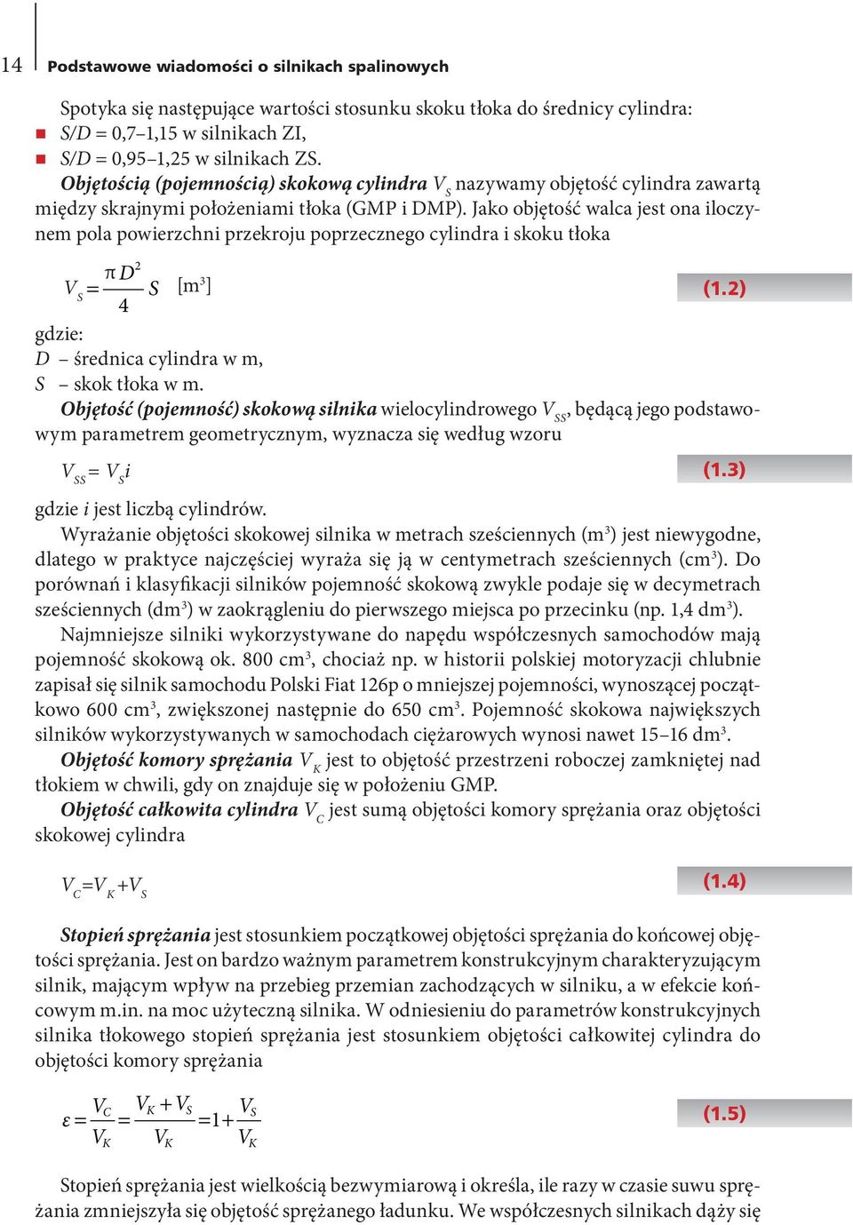 Jako objętość walca jest ona iloczynem pola powierzchni przekroju poprzecznego cylindra i skoku tłoka 2 π D V = S [m 3 S ] (1.