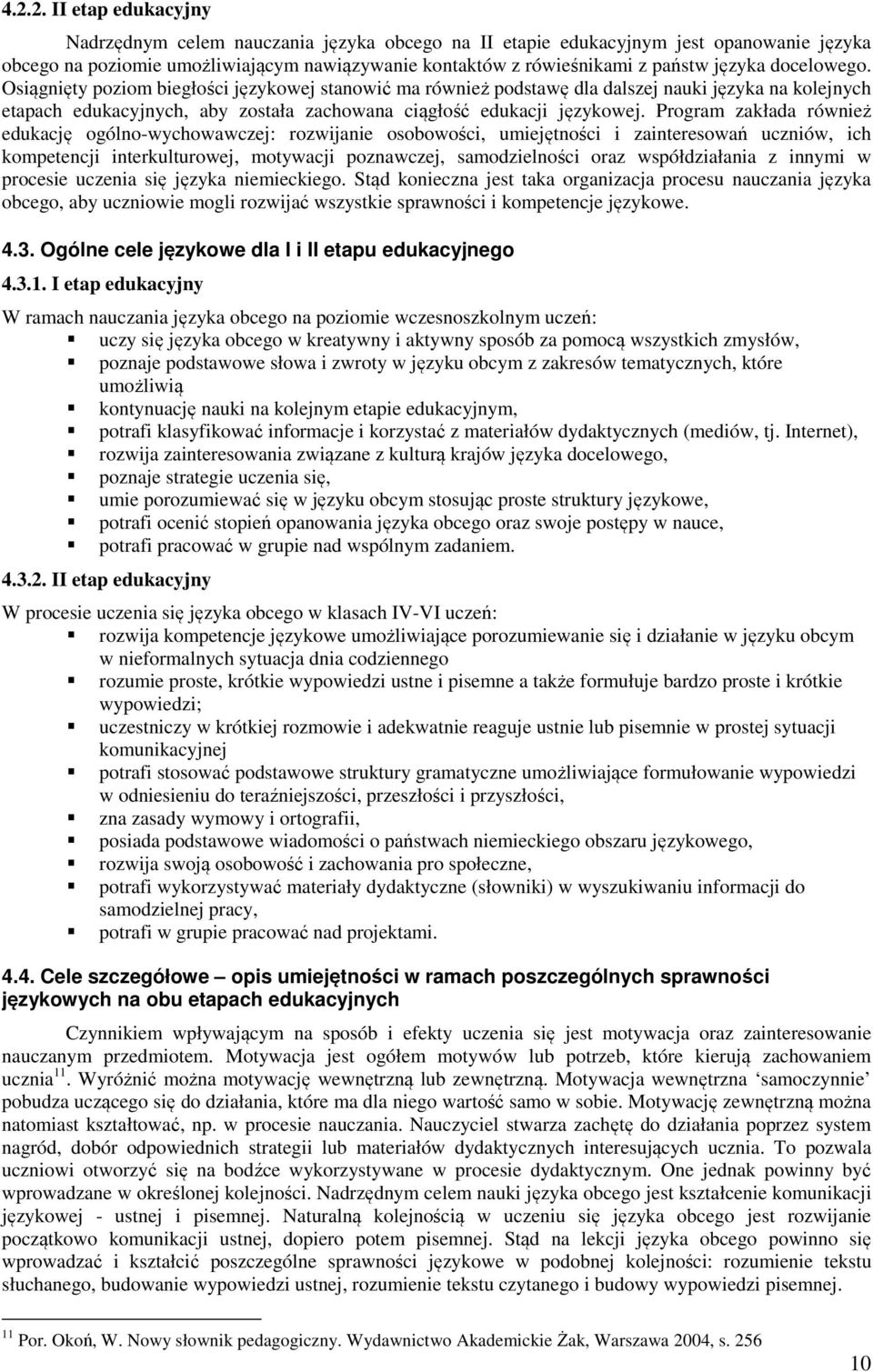 Program zakłada również edukację ogólno-wychowawczej: rozwijanie osobowości, umiejętności i zainteresowań uczniów, ich kompetencji interkulturowej, motywacji poznawczej, samodzielności oraz