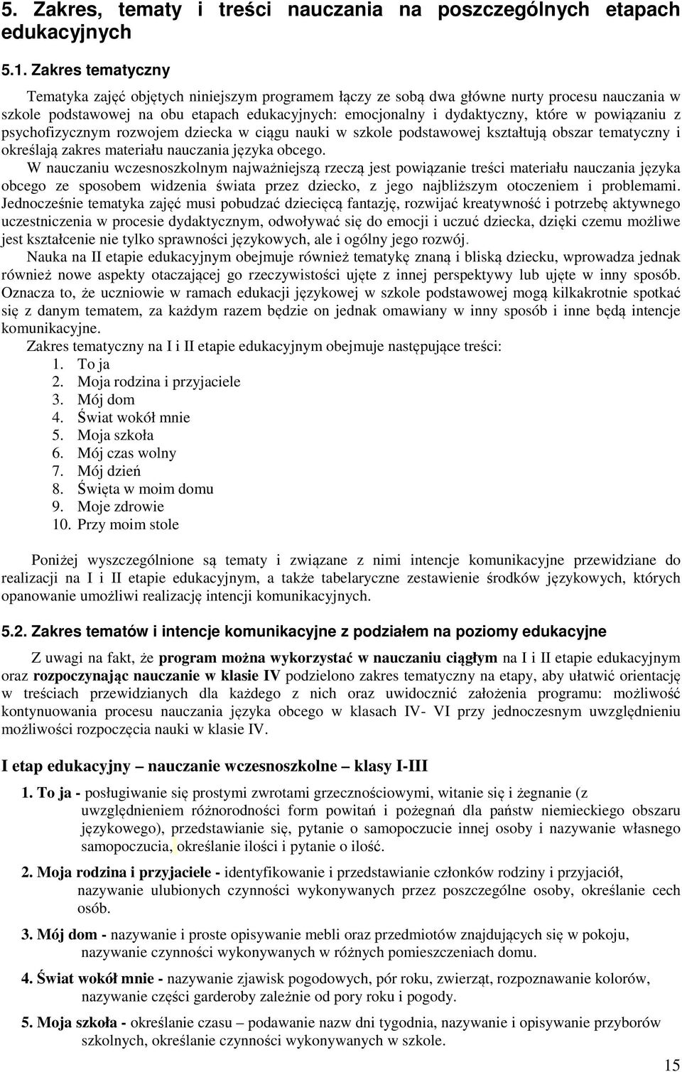 powiązaniu z psychofizycznym rozwojem dziecka w ciągu nauki w szkole podstawowej kształtują obszar tematyczny i określają zakres materiału nauczania języka obcego.