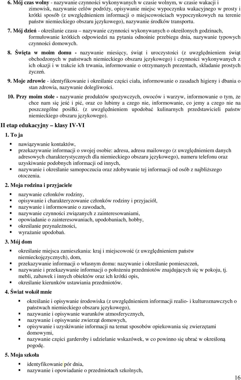 Mój dzień - określanie czasu nazywanie czynności wykonywanych o określonych godzinach, formułowanie krótkich odpowiedzi na pytania odnośnie przebiegu dnia, nazywanie typowych czynności domowych. 8.