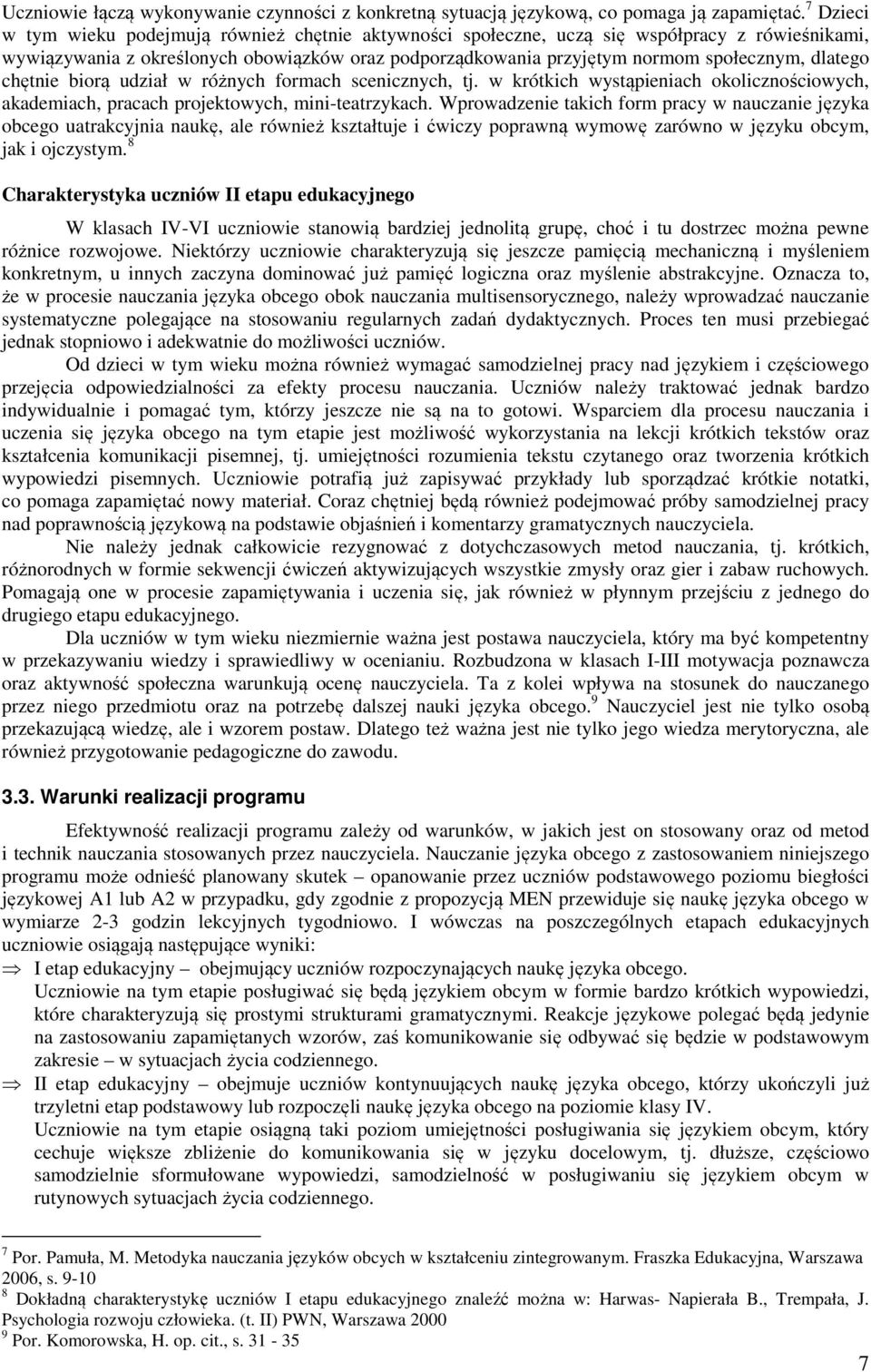 dlatego chętnie biorą udział w różnych formach scenicznych, tj. w krótkich wystąpieniach okolicznościowych, akademiach, ch projektowych, mini-teatrzykach.