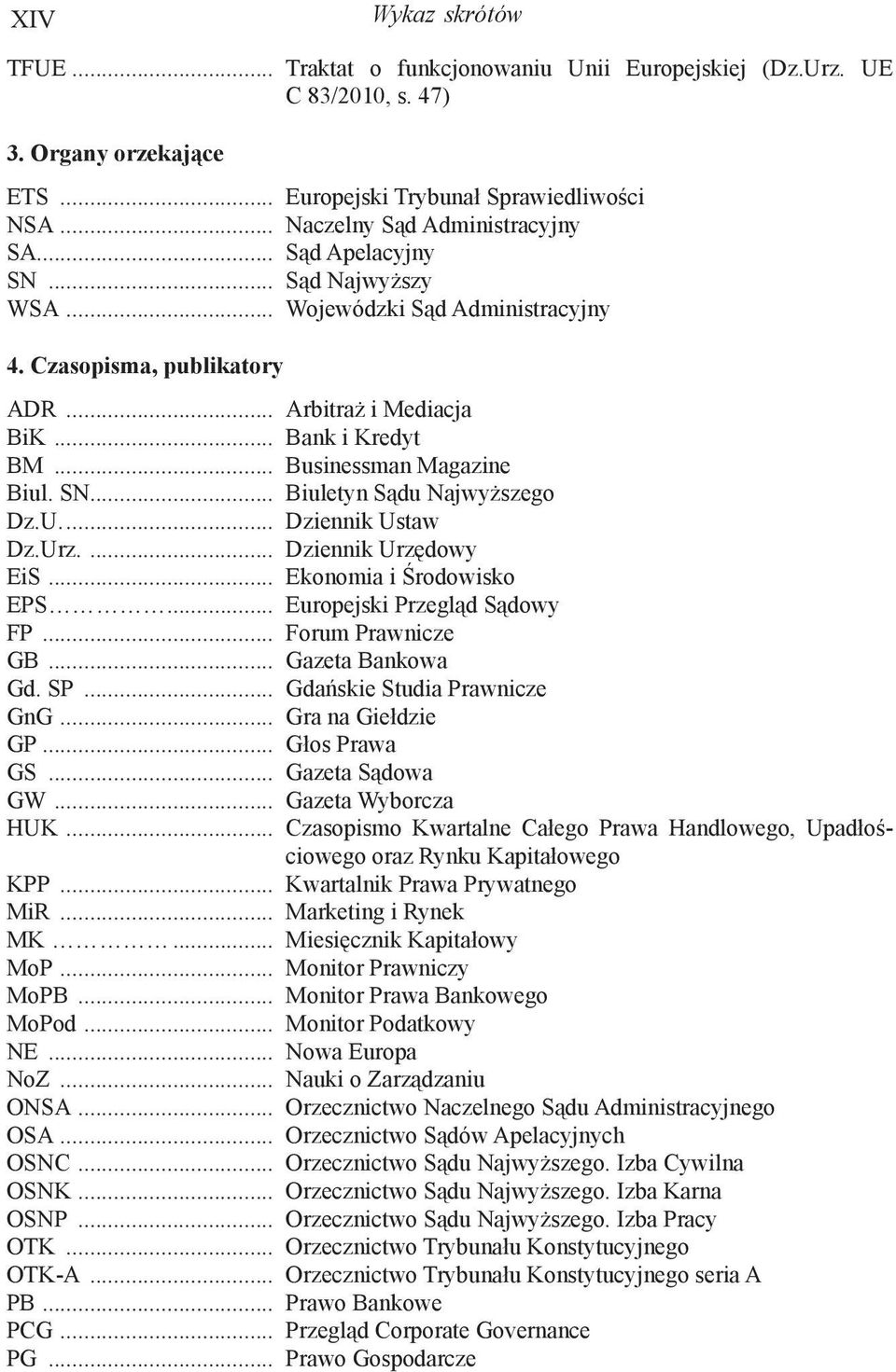 U... Dziennik Ustaw Dz.Urz.... Dziennik Urzędowy EiS... Ekonomia i Środowisko EPS... Europejski Przegląd Sądowy FP... Forum Prawnicze GB... Gazeta Bankowa Gd. SP... Gdańskie Studia Prawnicze GnG.