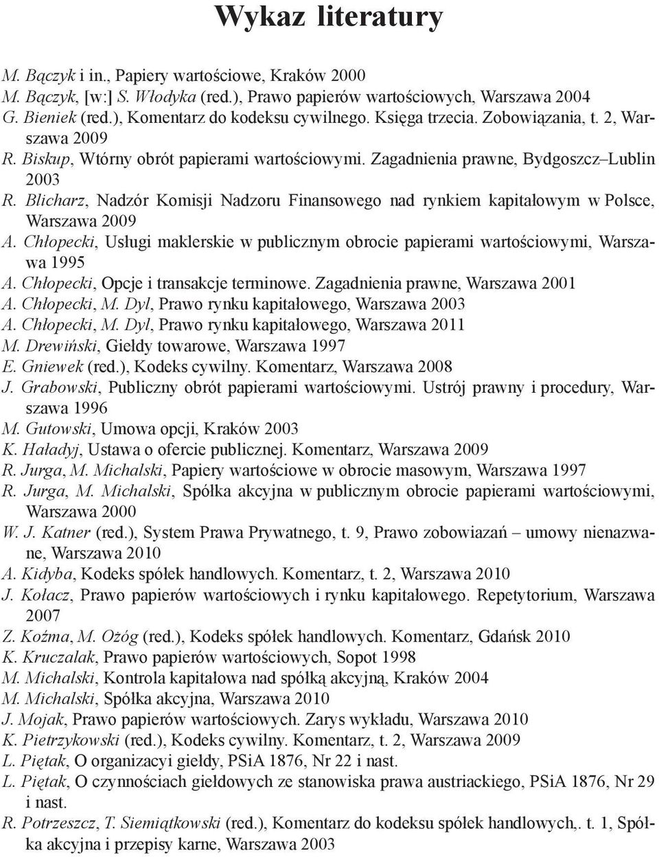 Blicharz, Nadzór Komisji Nadzoru Finansowego nad rynkiem kapitałowym w Polsce, Warszawa 2009 A. Chłopecki, Usługi maklerskie w publicznym obrocie papierami wartościowymi, Warszawa 1995 A.