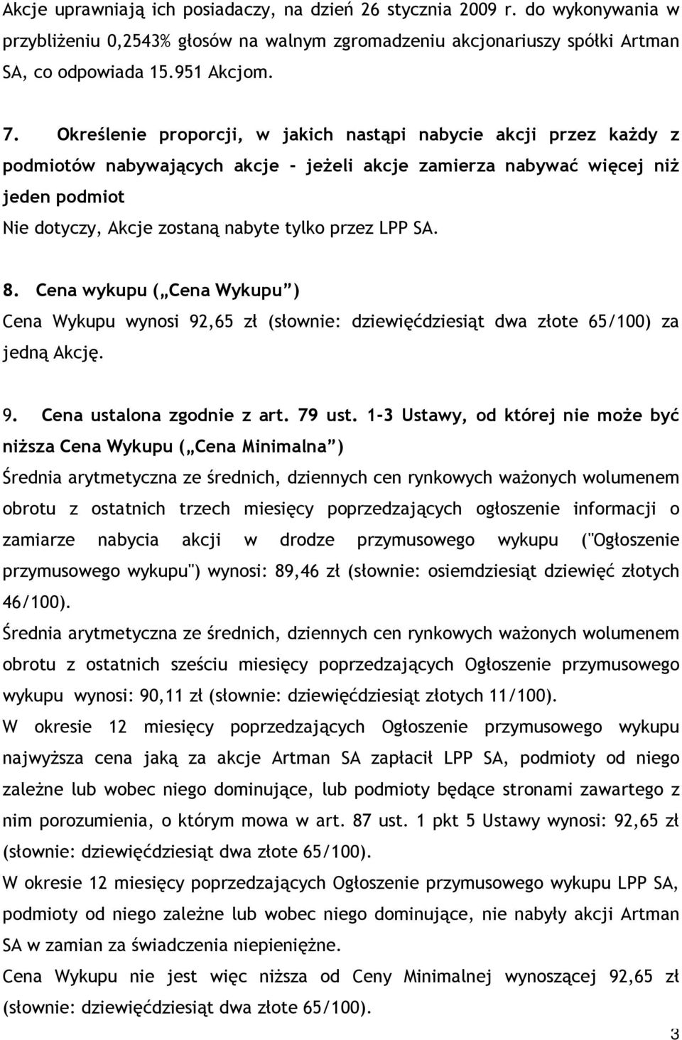 LPP SA. 8. Cena wykupu ( Cena Wykupu ) Cena Wykupu wynosi 92,65 zł (słownie: dziewięćdziesiąt dwa złote 65/100) za jedną Akcję. 9. Cena ustalona zgodnie z art. 79 ust.