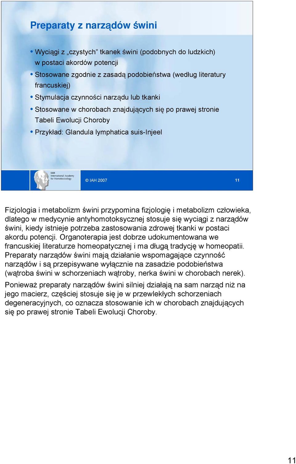 przypomina fizjologię i metabolizm człowieka, dlatego w medycynie antyhomotoksycznej stosuje się wyciągi z narządów świni, kiedy istnieje potrzeba zastosowania zdrowej tkanki w postaci akordu