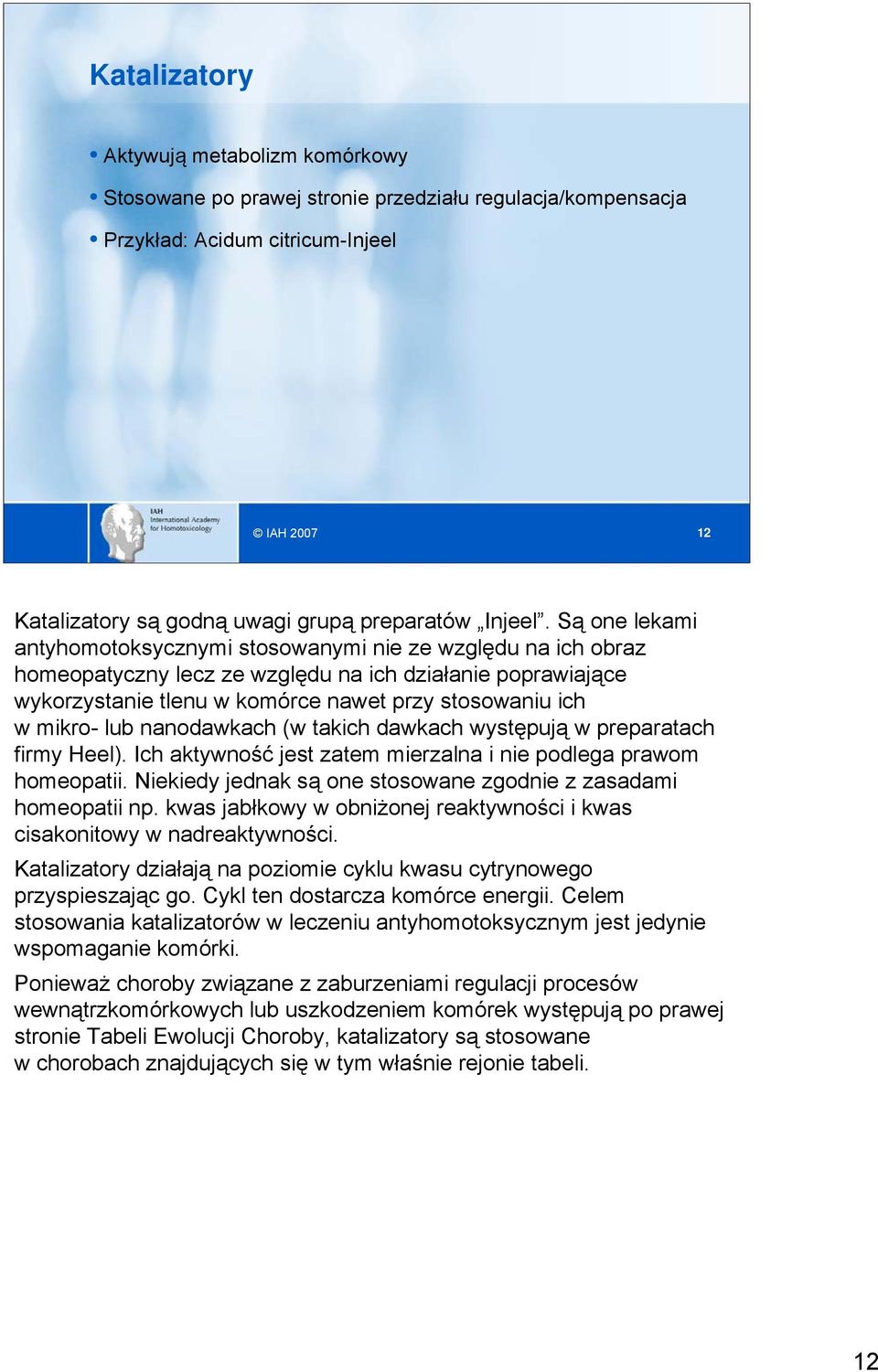 Są one lekami antyhomotoksycznymi stosowanymi nie ze względu na ich obraz homeopatyczny lecz ze względu na ich działanie poprawiające wykorzystanie tlenu w komórce nawet przy stosowaniu ich w mikro-