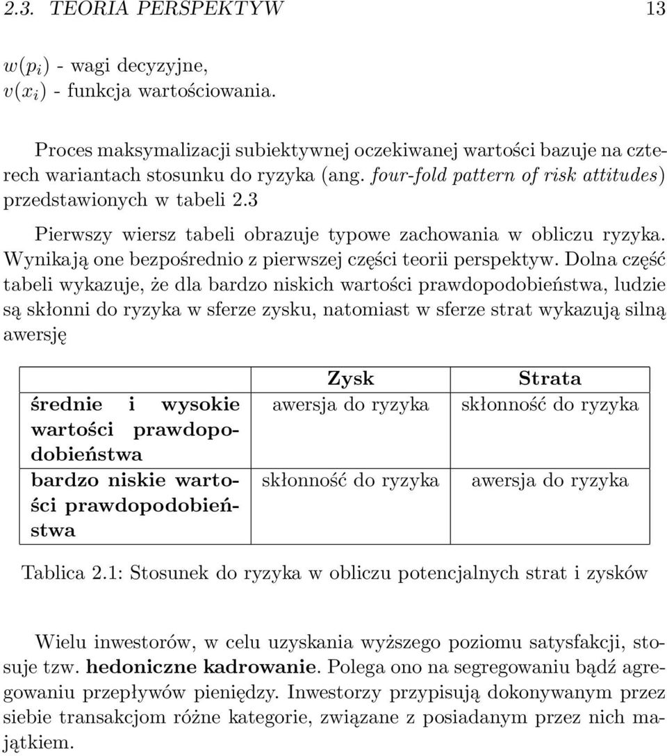 Dolna część tabeli wykazuje, że dla bardzo niskich wartości prawdopodobieństwa, ludzie są skłonni do ryzyka w sferze zysku, natomiast w sferze strat wykazują silną awersję średnie i wysokie wartości