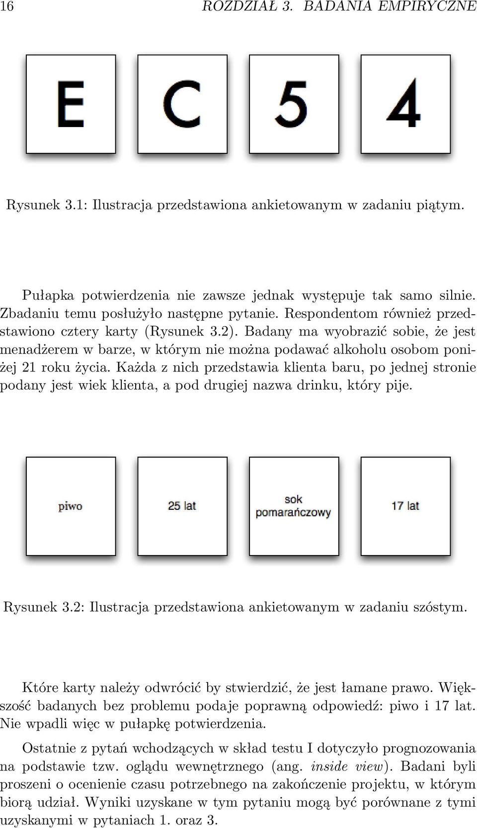 Badany ma wyobrazić sobie, że jest menadżerem w barze, w którym nie można podawać alkoholu osobom poniżej 21 roku życia.