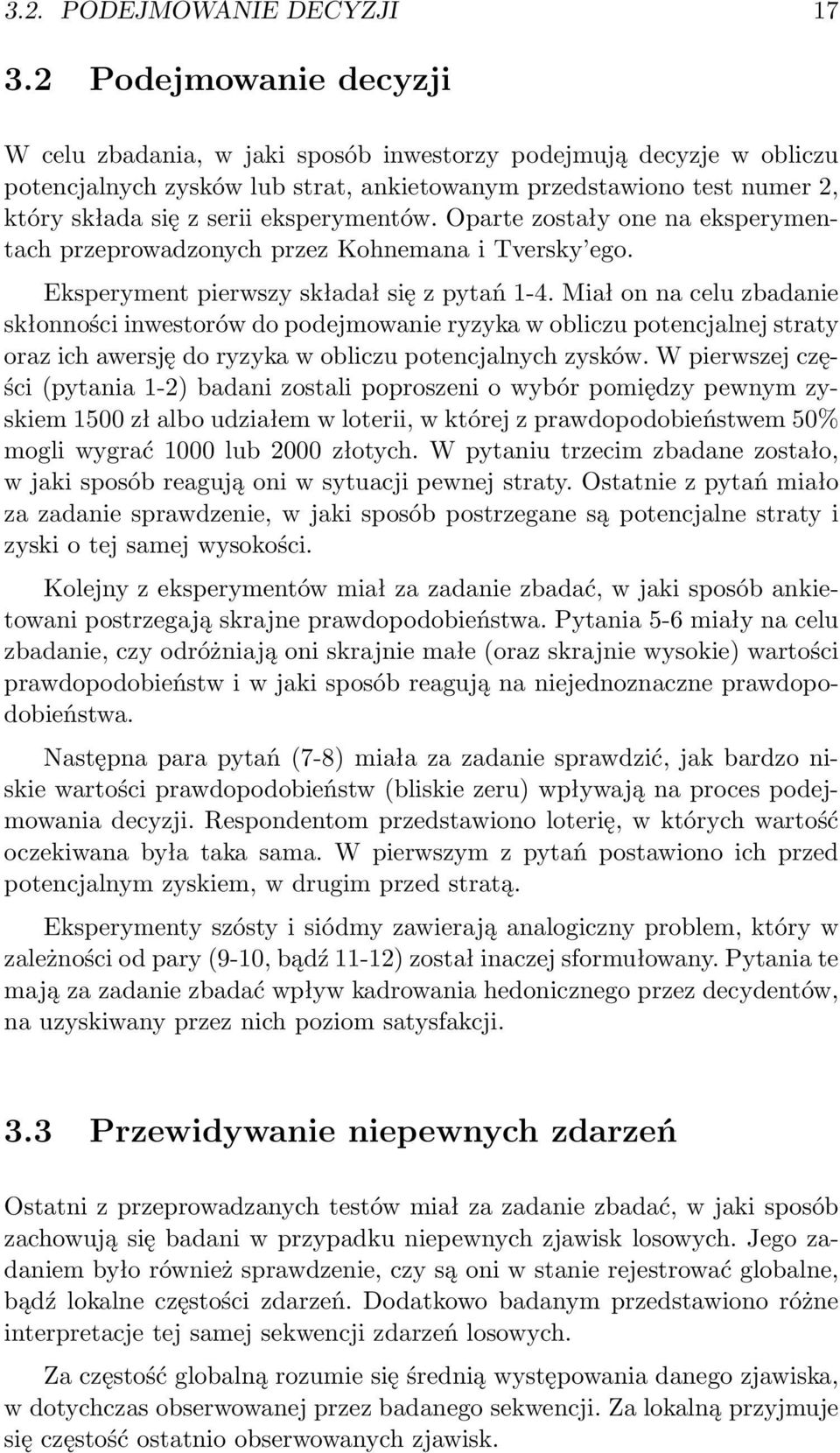 eksperymentów. Oparte zostały one na eksperymentach przeprowadzonych przez Kohnemana i Tversky ego. Eksperyment pierwszy składał się z pytań 1-4.