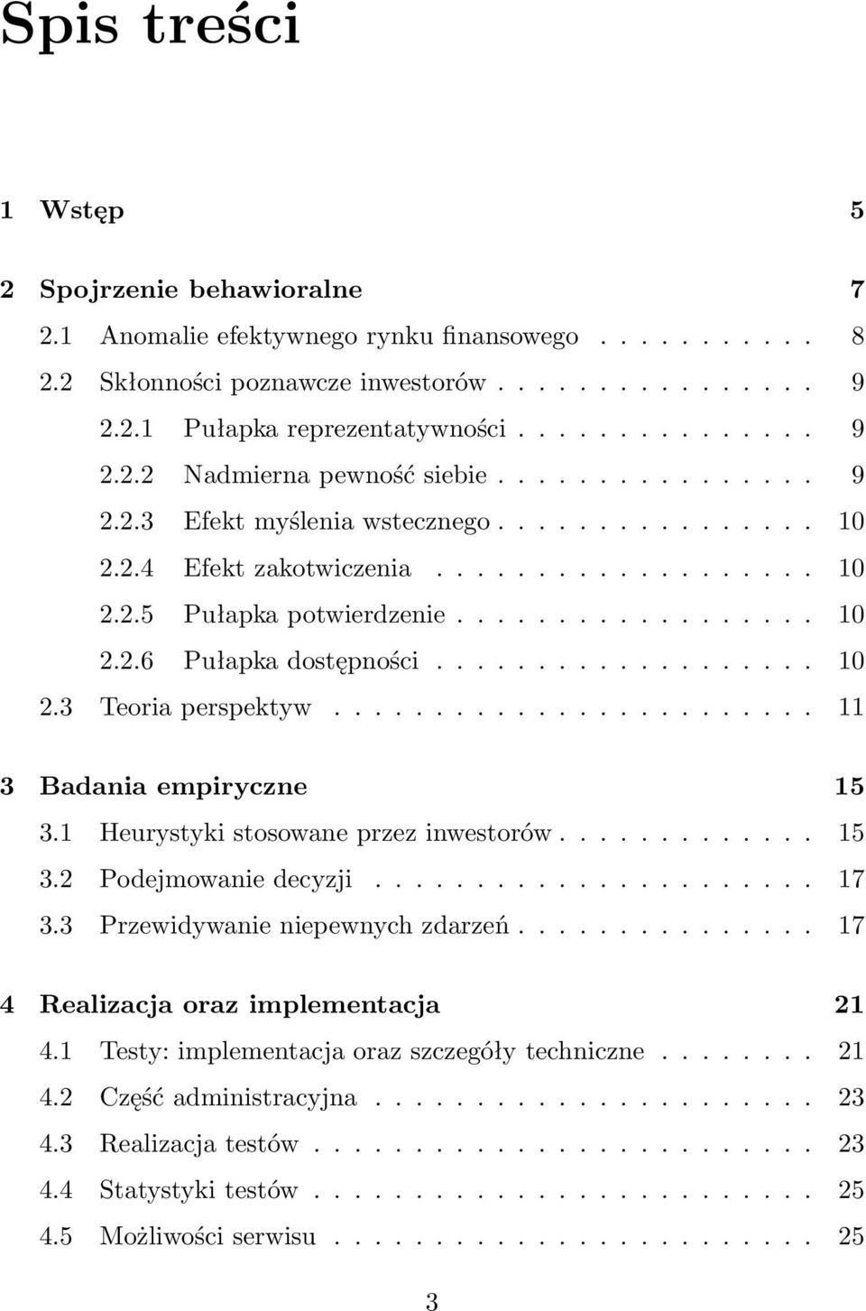 ....................... 11 3 Badania empiryczne 15 3.1 Heurystyki stosowane przez inwestorów............. 15 3.2 Podejmowanie decyzji...................... 17 3.3 Przewidywanie niepewnych zdarzeń.