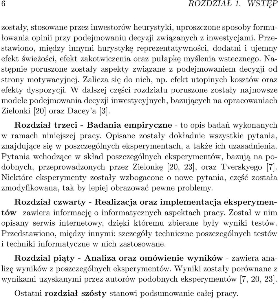 Następnie poruszone zostały aspekty związane z podejmowaniem decyzji od strony motywacyjnej. Zalicza się do nich, np. efekt utopinych kosztów oraz efekty dyspozycji.