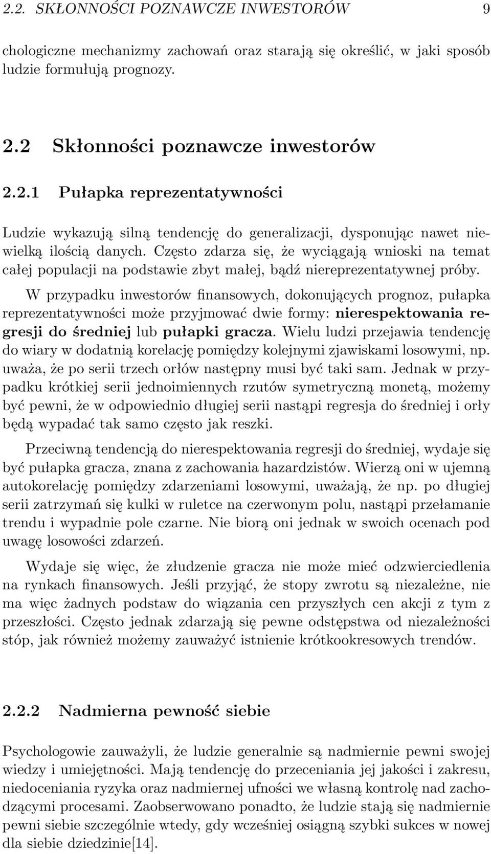 W przypadku inwestorów finansowych, dokonujących prognoz, pułapka reprezentatywności może przyjmować dwie formy: nierespektowania regresji do średniej lub pułapki gracza.