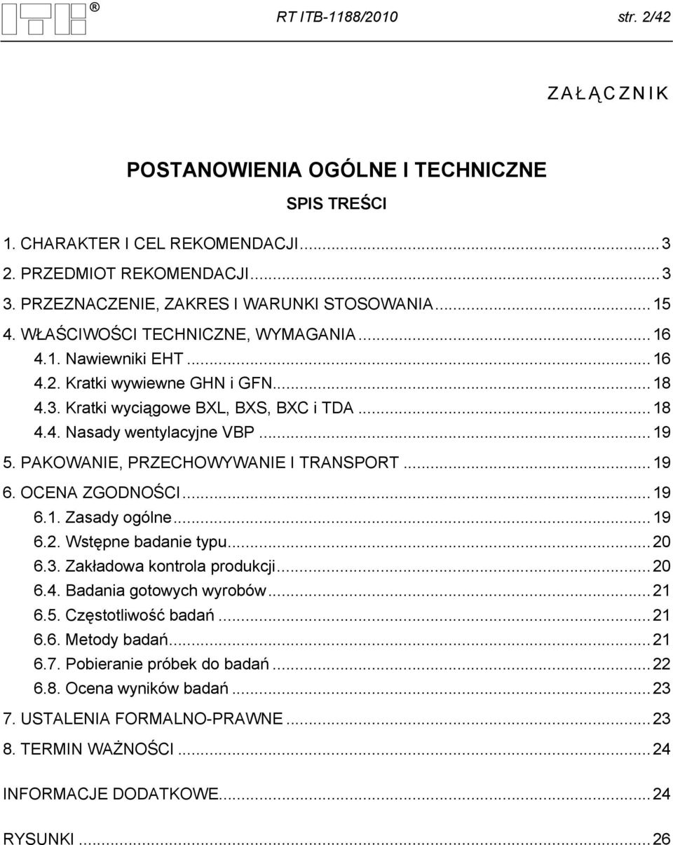 PAKOWANIE, PRZECHOWYWANIE I TRANSPORT... 19 6. OCENA ZGODNOŚCI... 19 6.1. Zasady ogólne... 19 6.2. Wstępne badanie typu... 20 6.3. Zakładowa kontrola produkcji... 20 6.4. Badania gotowych wyrobów.