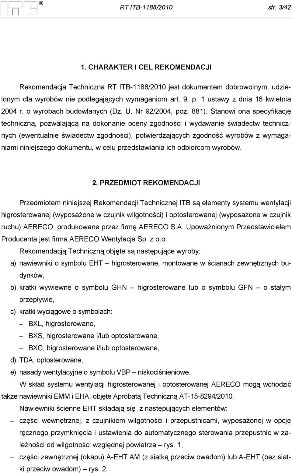 Stanowi ona specyfikację techniczną, pozwalającą na dokonanie oceny zgodności i wydawanie świadectw technicznych (ewentualnie świadectw zgodności), potwierdzających zgodność wyrobów z wymaganiami