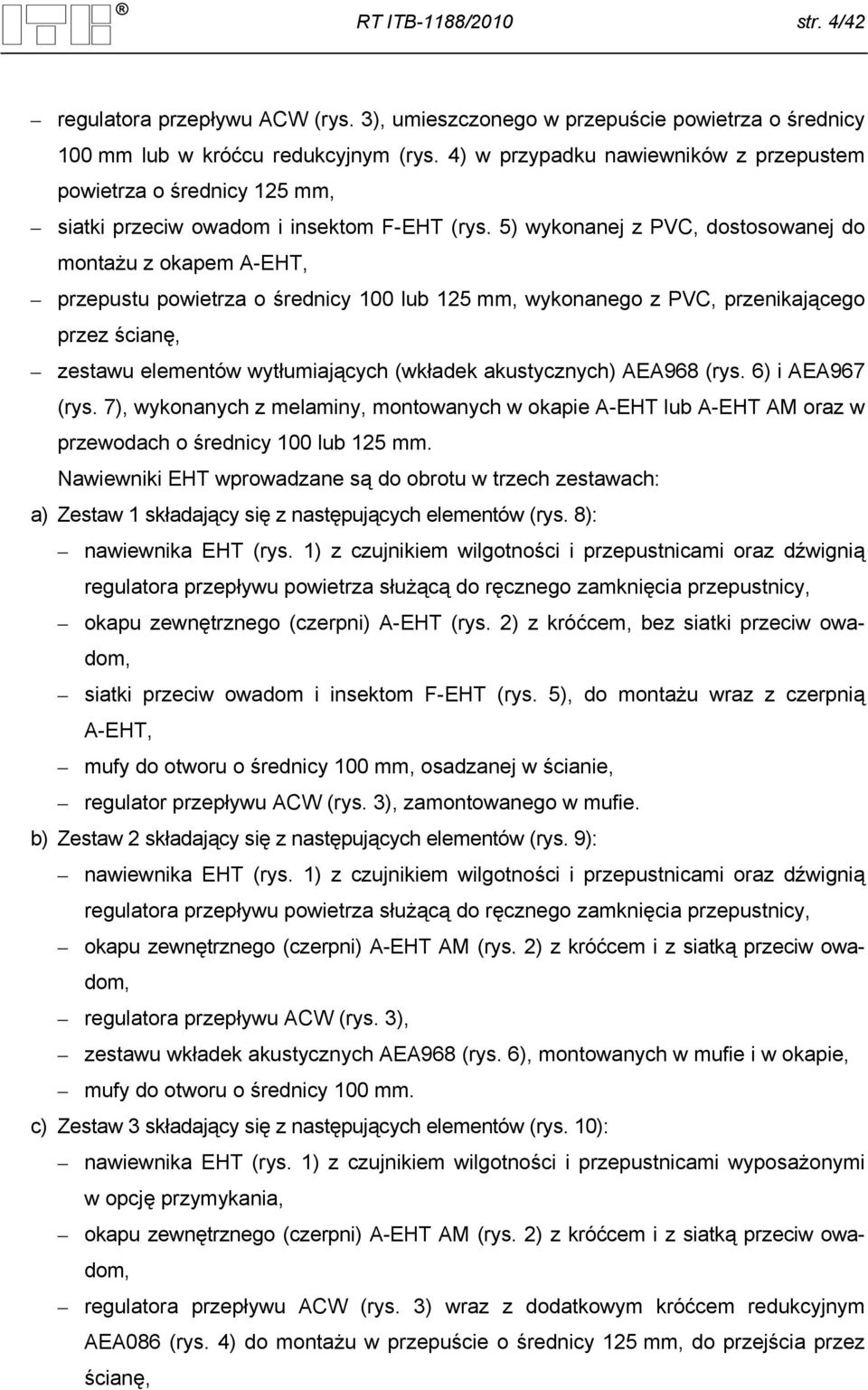 5) wykonanej z PVC, dostosowanej do montażu z okapem A-EHT, przepustu powietrza o średnicy 100 lub 125 mm, wykonanego z PVC, przenikającego przez ścianę, zestawu elementów wytłumiających (wkładek