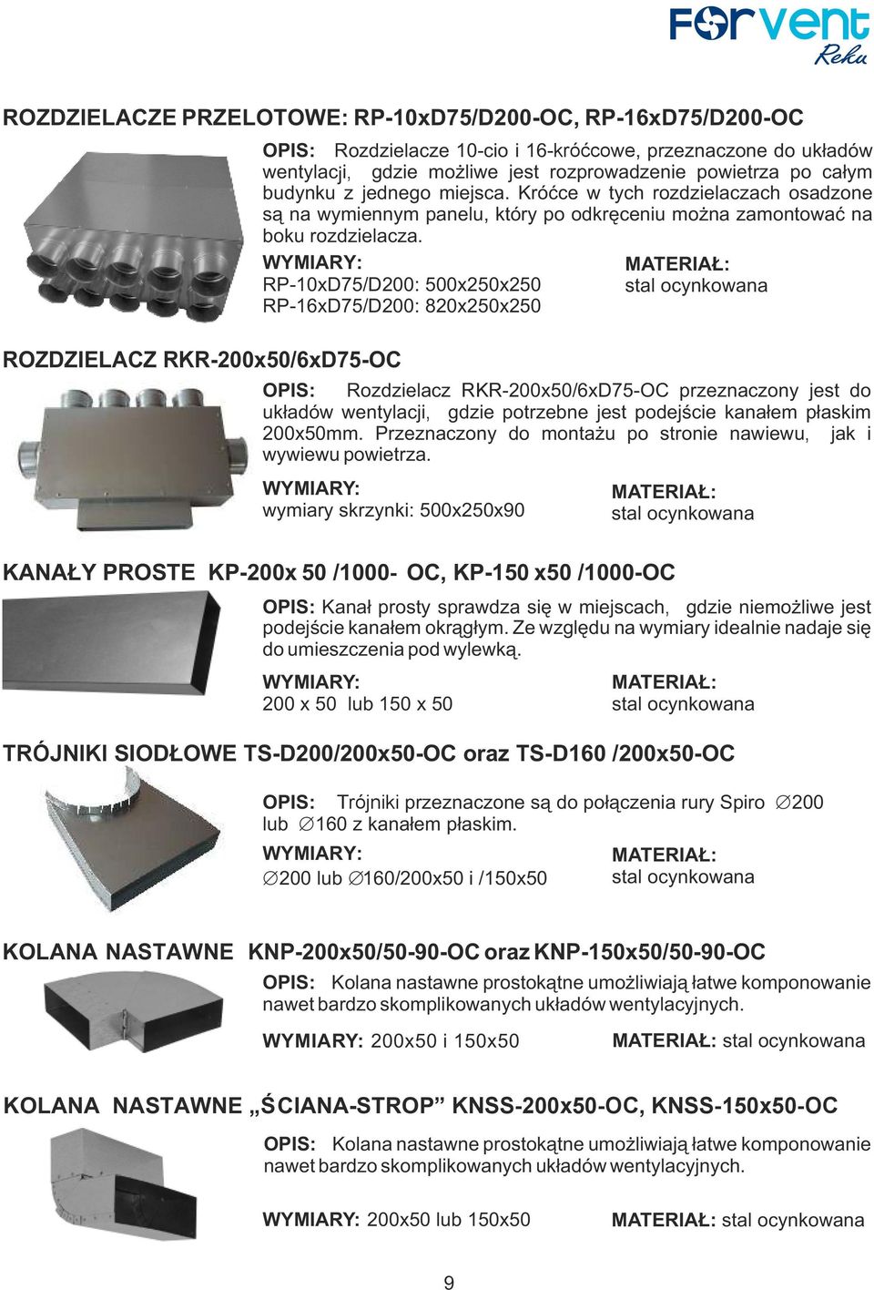 RP-10xD75/D200: 500x250x250 RP-16xD75/D200: 820x250x250 wymiary skrzynki: 500x250x90 OPIS: Rozdzielacz RKR-200x50/6xD75-OC przeznaczony jest do układów wentylacji, gdzie potrzebne jest podejście