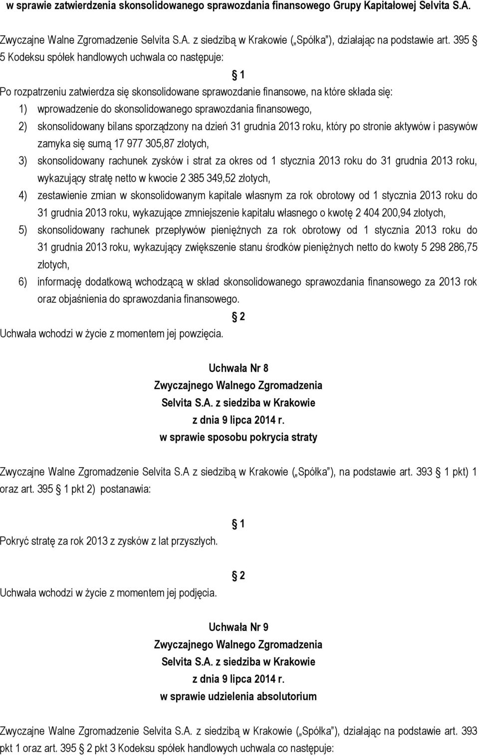 finansowego, 2) skonsolidowany bilans sporządzony na dzień 31 grudnia 2013 roku, który po stronie aktywów i pasywów zamyka się sumą 17 977 305,87 złotych, 3) skonsolidowany rachunek zysków i strat za