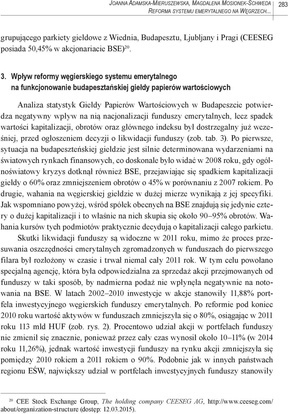 Wpływ reformy węgierskiego systemu emerytalnego na funkcjonowanie budapesztańskiej giełdy papierów wartościowych Analiza statystyk Giełdy Papierów Wartościowych w Budapeszcie potwierdza negatywny