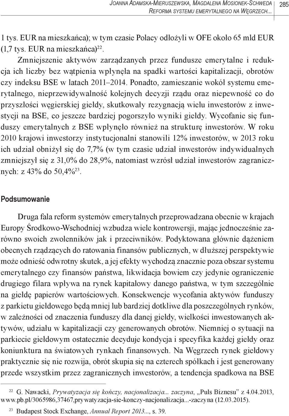 Zmniejszenie aktywów zarządzanych przez fundusze emerytalne i redukcja ich liczby bez wątpienia wpłynęła na spadki wartości kapitalizacji, obrotów czy indeksu BSE w latach 2011 2014.