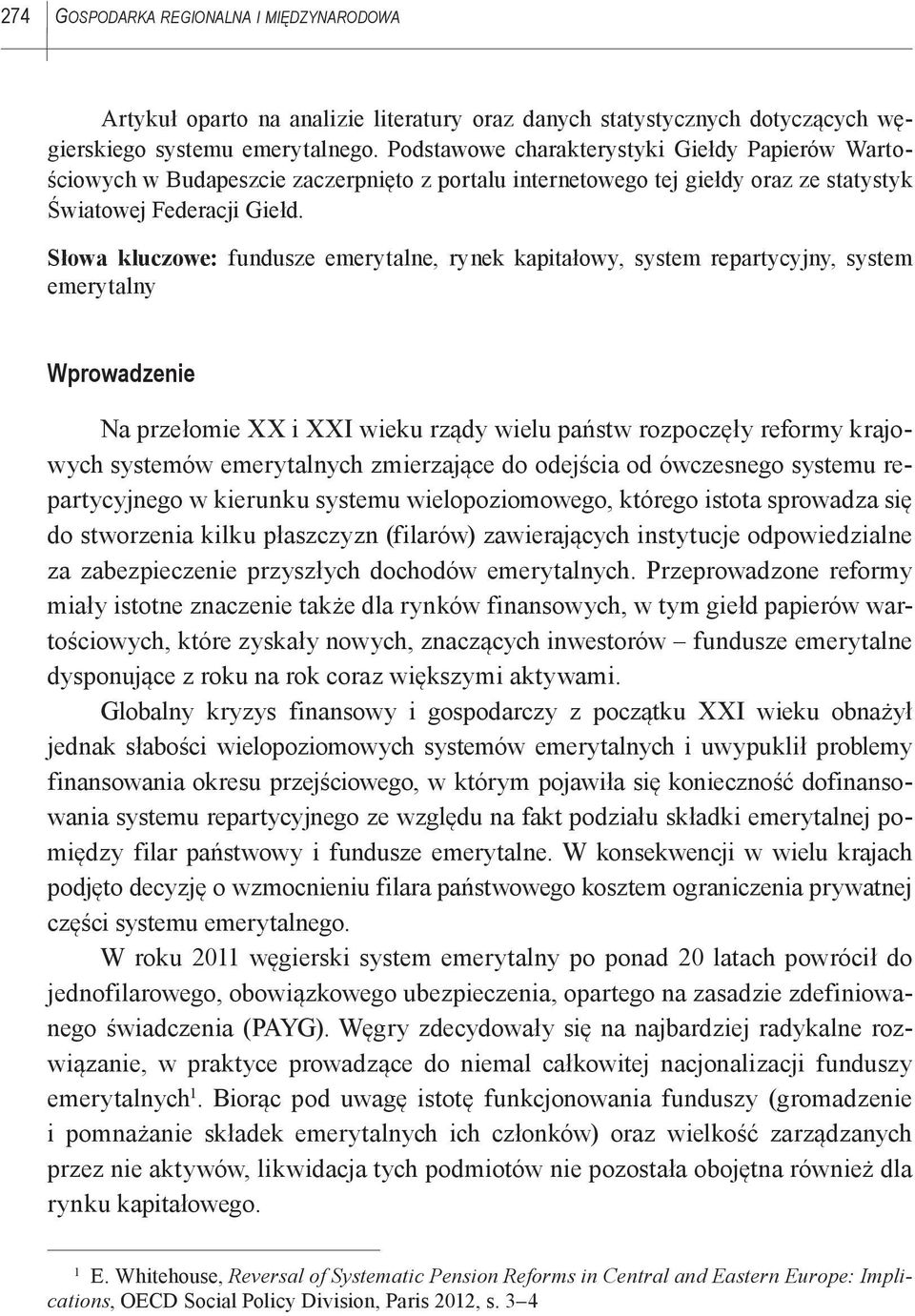 Słowa kluczowe: fundusze emerytalne, rynek kapitałowy, system repartycyjny, system emerytalny Wprowadzenie Na przełomie XX i XXI wieku rządy wielu państw rozpoczęły reformy krajowych systemów