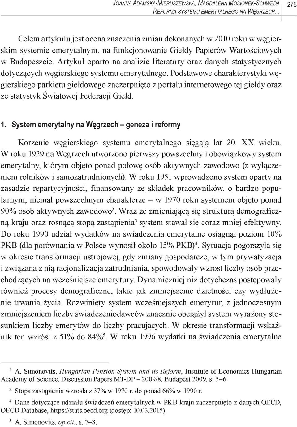 Artykuł oparto na analizie literatury oraz danych statystycznych dotyczących węgierskiego systemu emerytalnego.