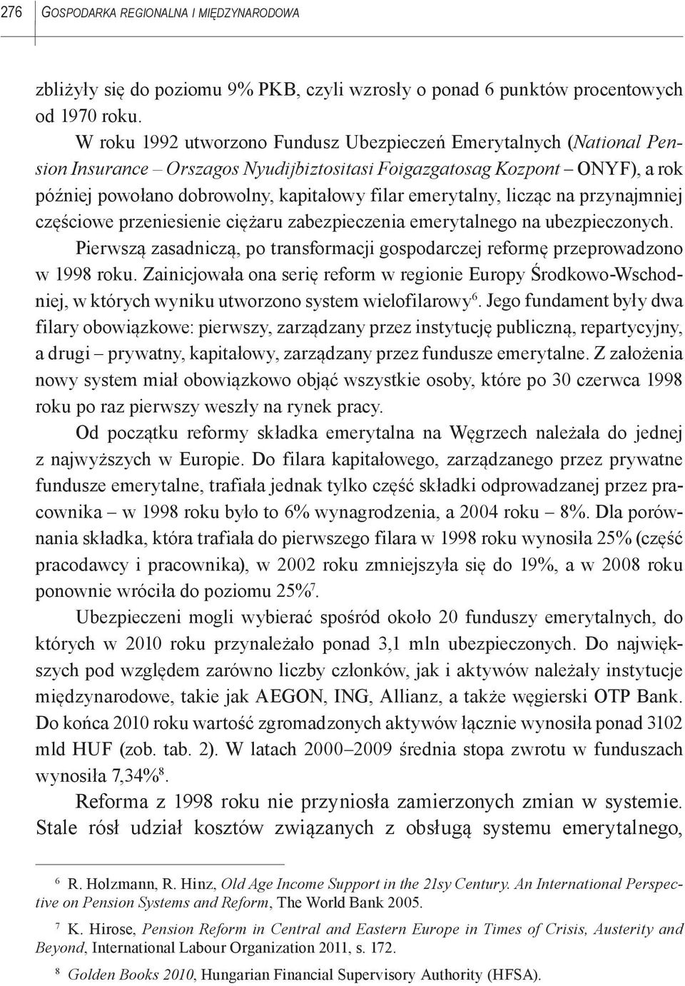 emerytalny, licząc na przynajmniej częściowe przeniesienie ciężaru zabezpieczenia emerytalnego na ubezpieczonych. Pierwszą zasadniczą, po transformacji gospodarczej reformę przeprowadzono w 1998 roku.