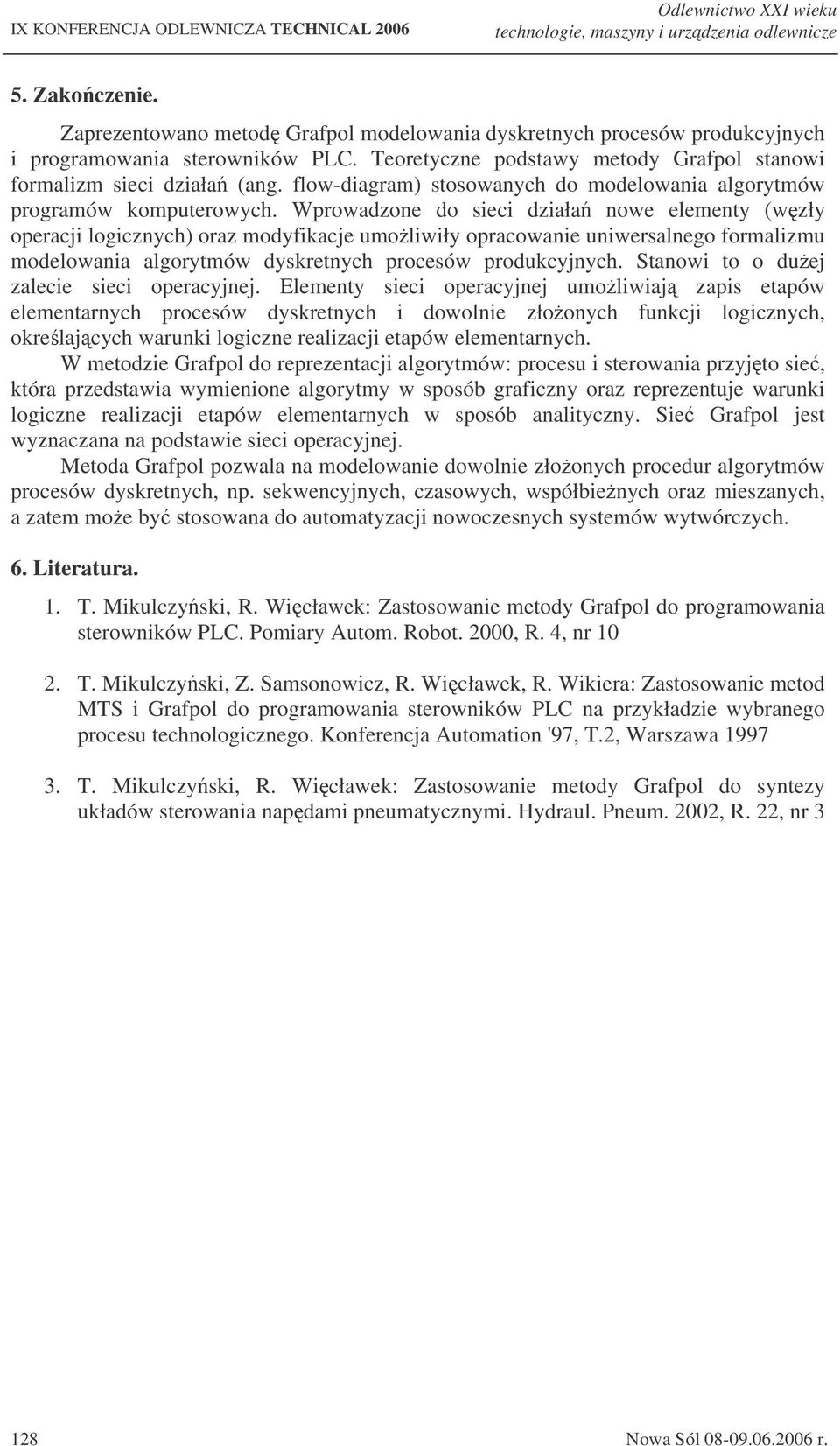 Wprowadzone do sieci działa nowe elementy (wzły operacji logicznych) oraz modyfikacje umoliwiły opracowanie uniwersalnego formalizmu modelowania algorytmów dyskretnych procesów produkcyjnych.